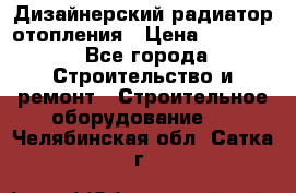 Дизайнерский радиатор отопления › Цена ­ 67 000 - Все города Строительство и ремонт » Строительное оборудование   . Челябинская обл.,Сатка г.